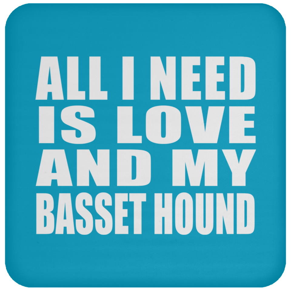 All I Need Is Love And My Basset Hound - Drink Coaster
