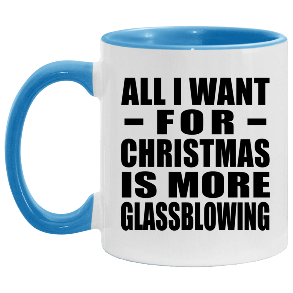 All I Want For Christmas Is More Glassblowing - 11oz Accent Mug Blue