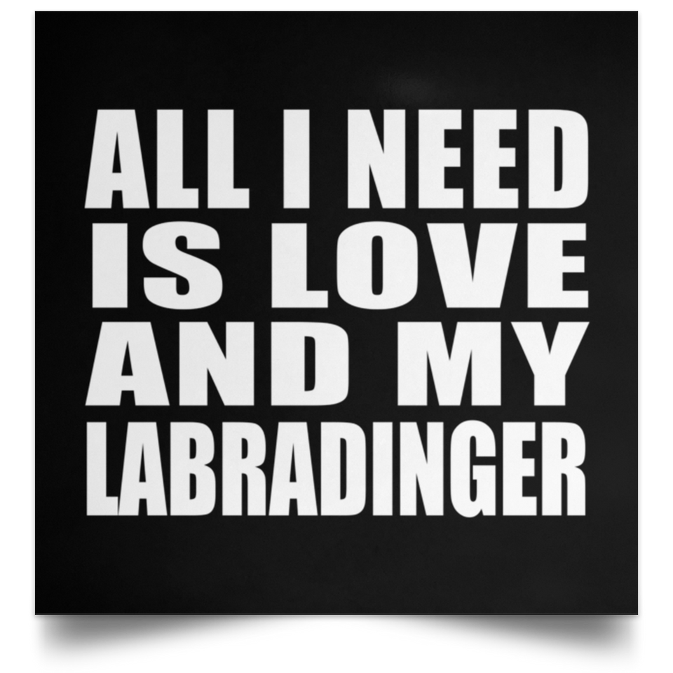 All I Need Is Love And My Labradinger - Poster Square