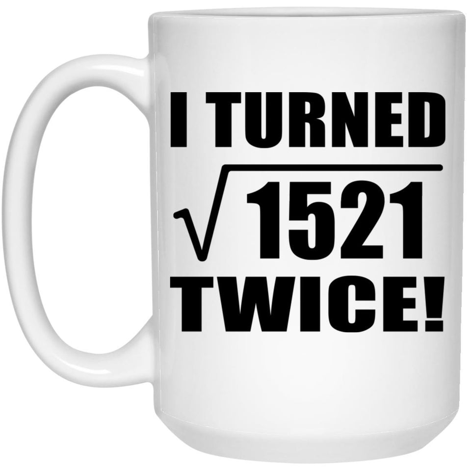 78th Birthday I Turned Square Root of 1521 Twice - 15oz Coffee Mug