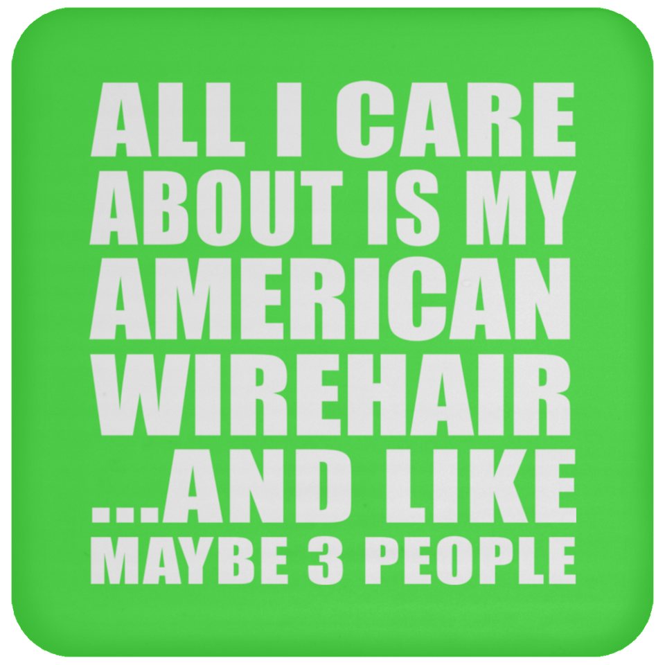 All I Care About Is My American Wirehair - Drink Coaster