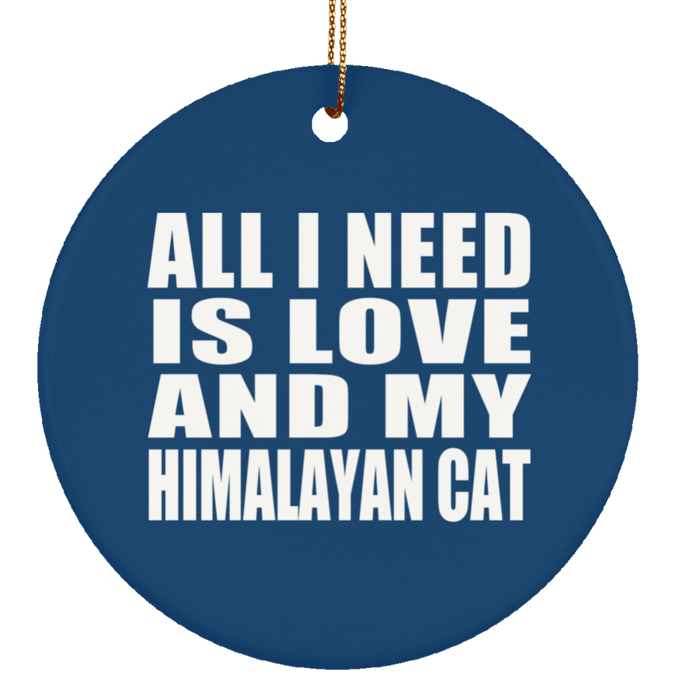 All I Need Is Love And My Himalayan Cat - Circle Ornament