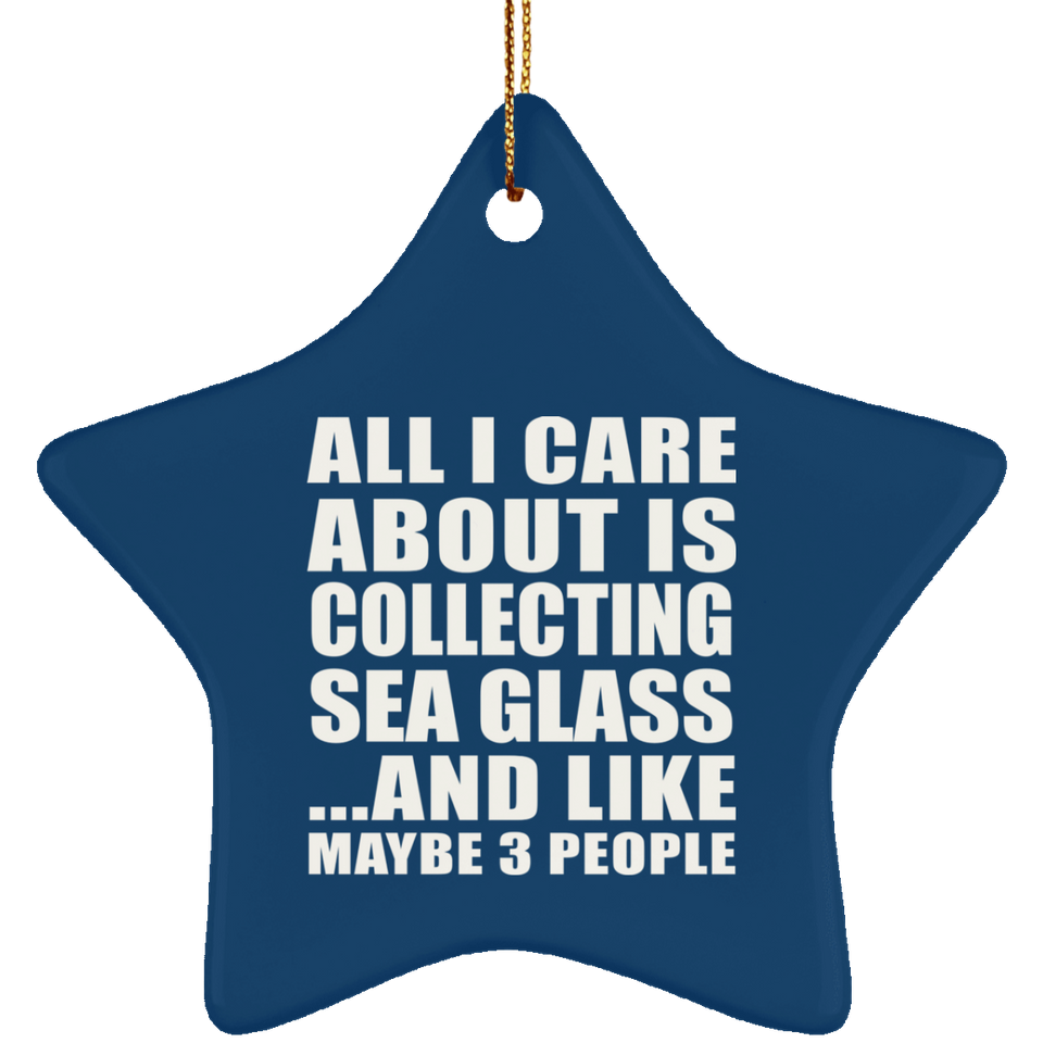 All I Care About Is Collecting Sea Glass - Star Ornament