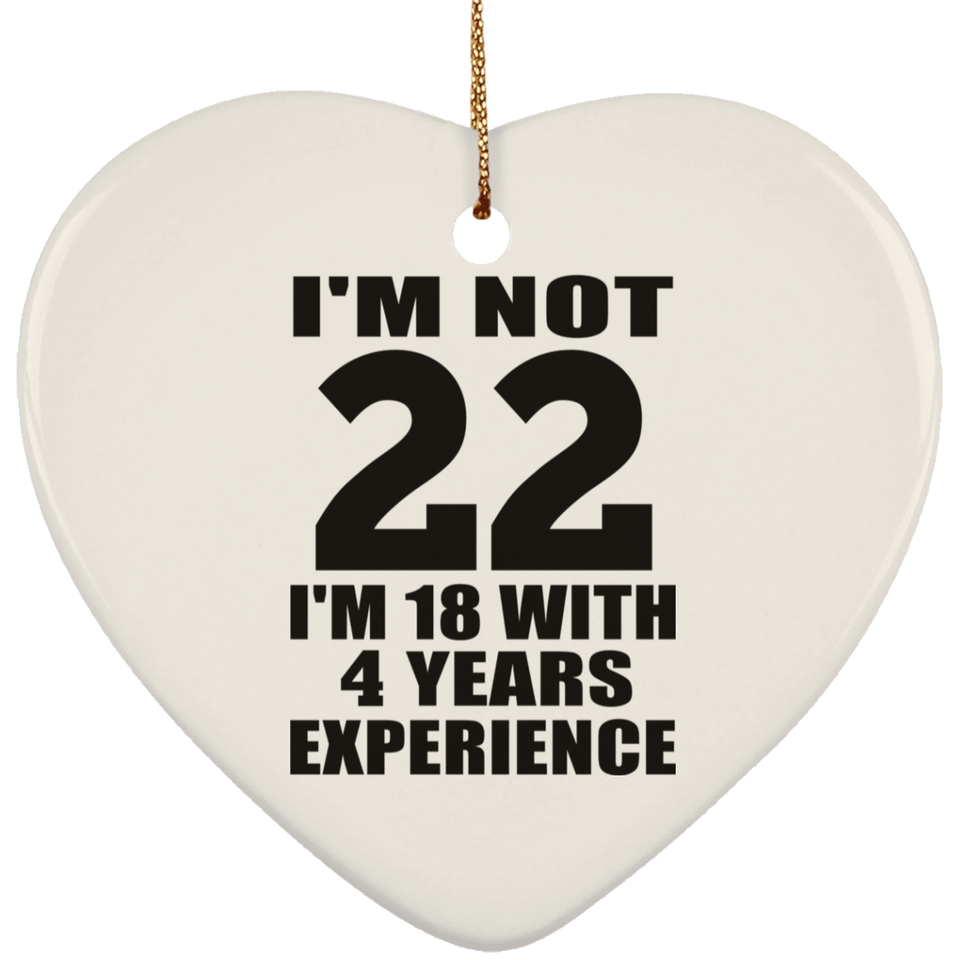 22nd Birthday I'm Not 22 I'm 18 With 4 Years Experience - Heart Ornament