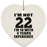 22nd Birthday I'm Not 22 I'm 18 With 4 Years Experience - Heart Ornament