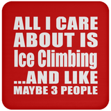 All I Care About Is Ice Climbing - Drink Coaster