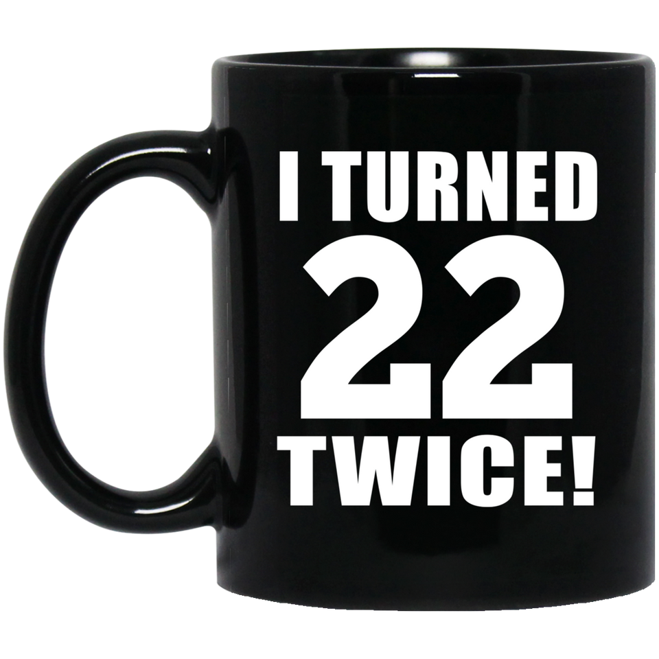 44th Birthday I Turned 22 Twice - 11oz Coffee Mug Black