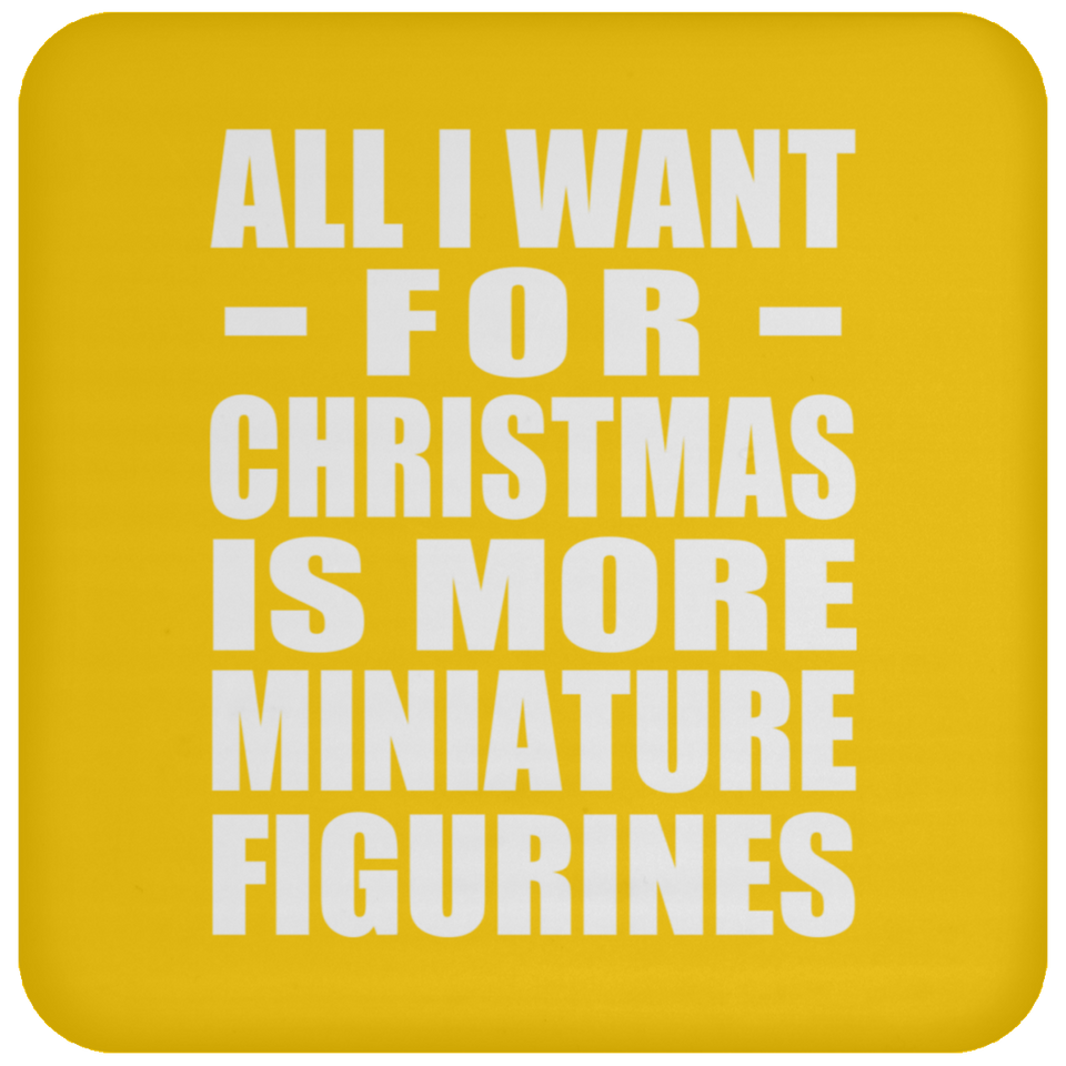 All I Want For Christmas Is More Miniature Figurines - Coaster