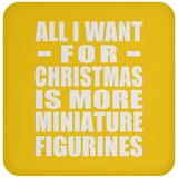 All I Want For Christmas Is More Miniature Figurines - Coaster
