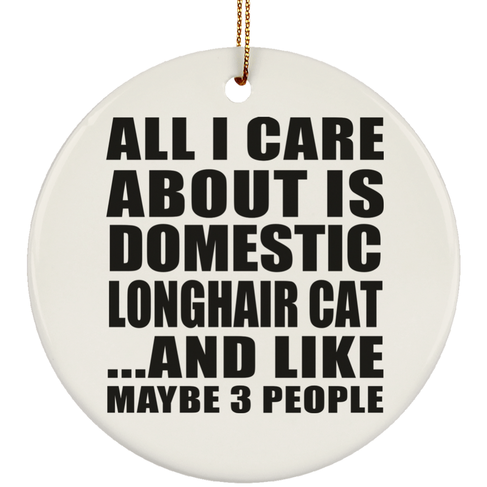 All I Care About Is Domestic Longhair Cat - Circle Ornament
