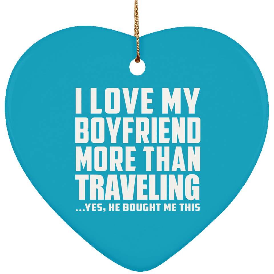 I Love My Boyfriend More Than Traveling - Heart Ornament