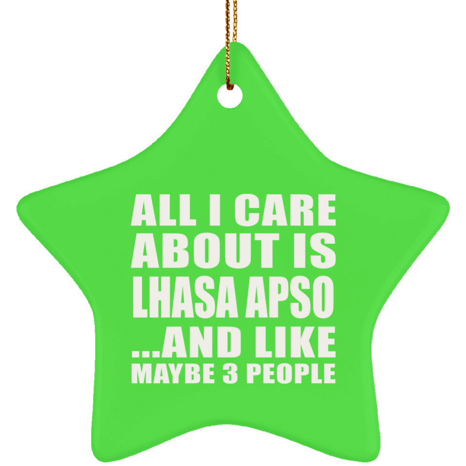 All I Care About Is Lhasa Apso - Star Ornament