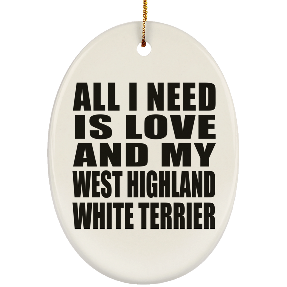 All I Need Is Love And My West Highland White Terrier - Oval Ornament