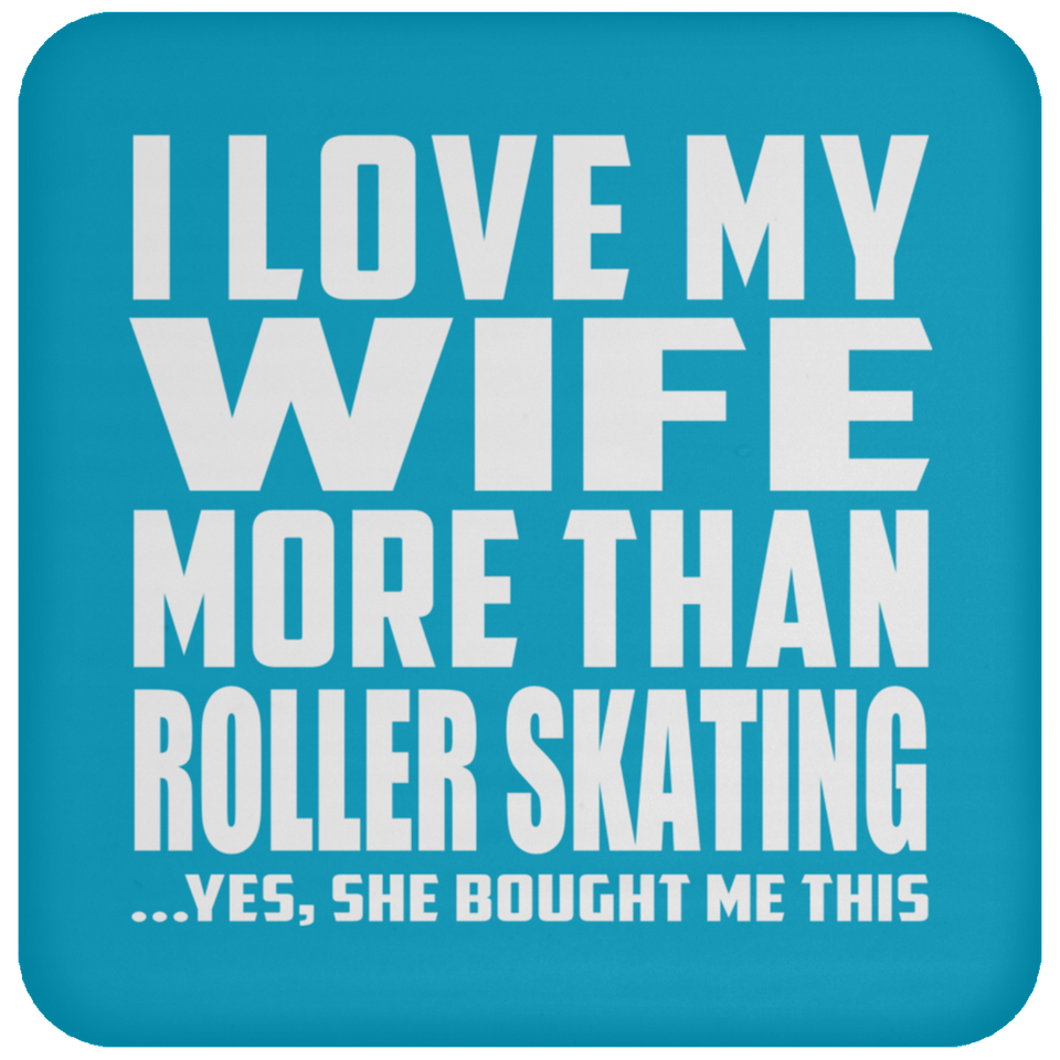 I Love My Wife More Than Roller Skating - Drink Coaster