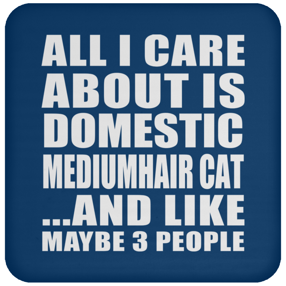 All I Care About Is Domestic Mediumhair Cat - Drink Coaster