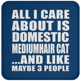 All I Care About Is Domestic Mediumhair Cat - Drink Coaster