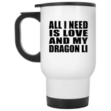All I Need Is Love And My Dragon Li - White Travel Mug