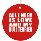 All I Need Is Love And My Bull Terrier - Circle Ornament