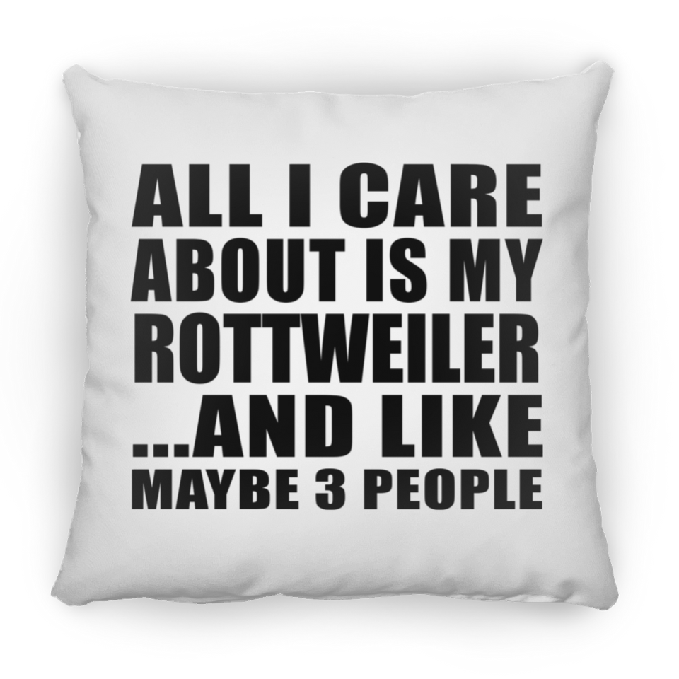 All I Care About Is My Rottweiler - Throw Pillow