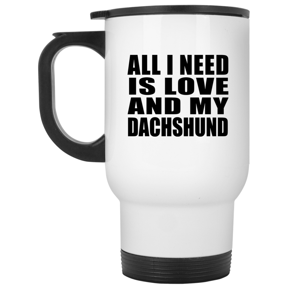 All I Need Is Love And My Dachshund - White Travel Mug