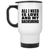 All I Need Is Love And My Dachshund - White Travel Mug