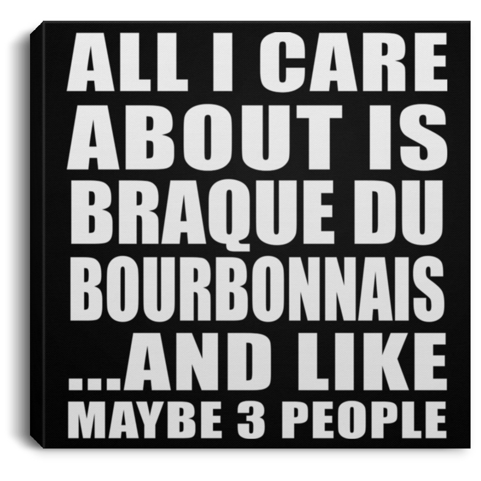 All I Care About Is Braque Du Bourbonnais - Canvas Square