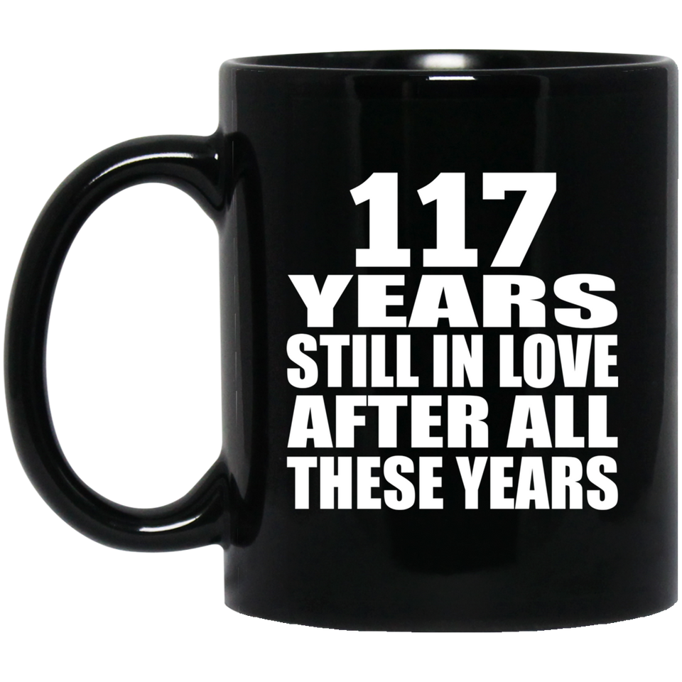 117th Anniversary 117 Years Still In Love After These Years - 11oz Coffee Mug Black