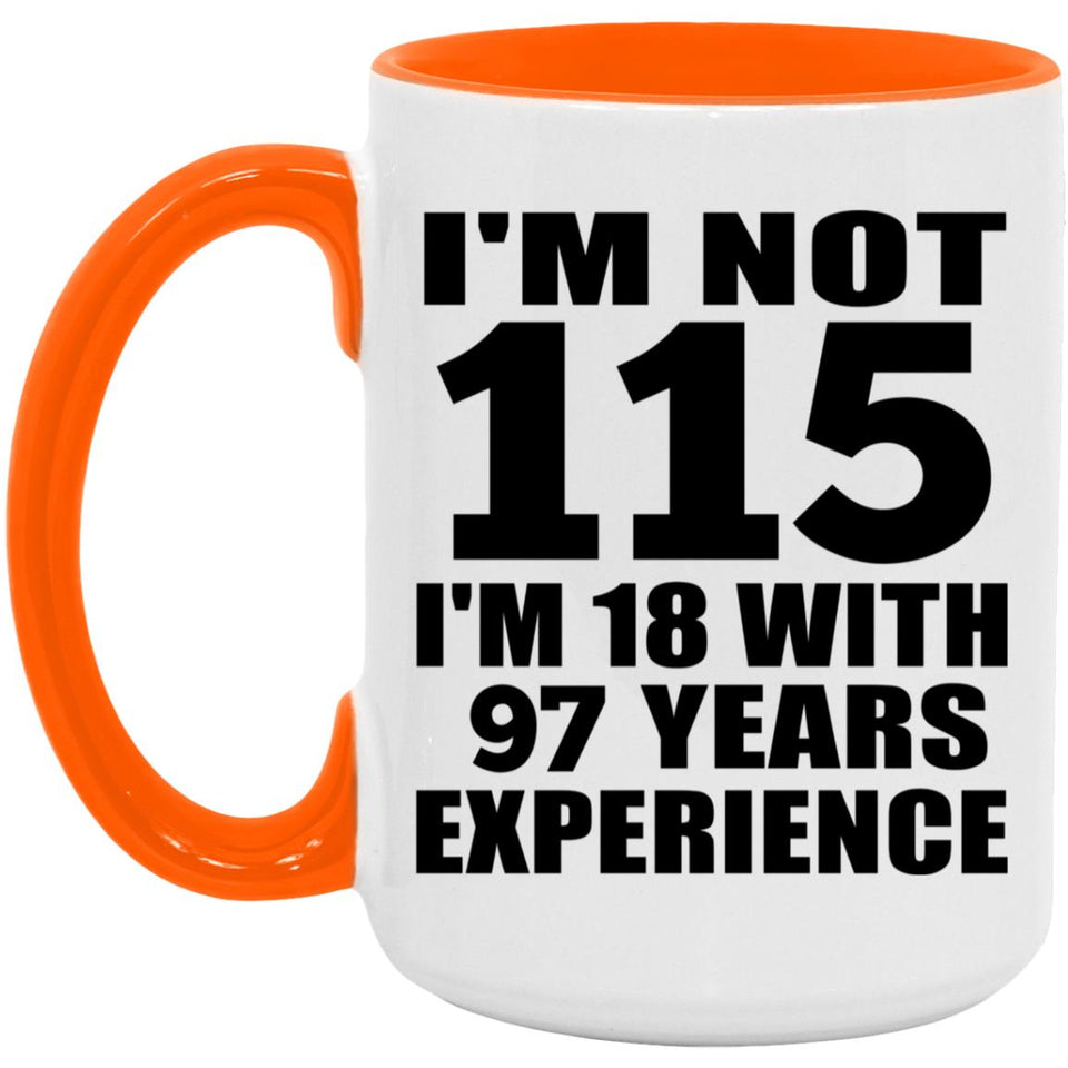 115th Birthday I'm Not 115 I'm 18 With 97 Years Experience - 15oz Accent Mug Orange