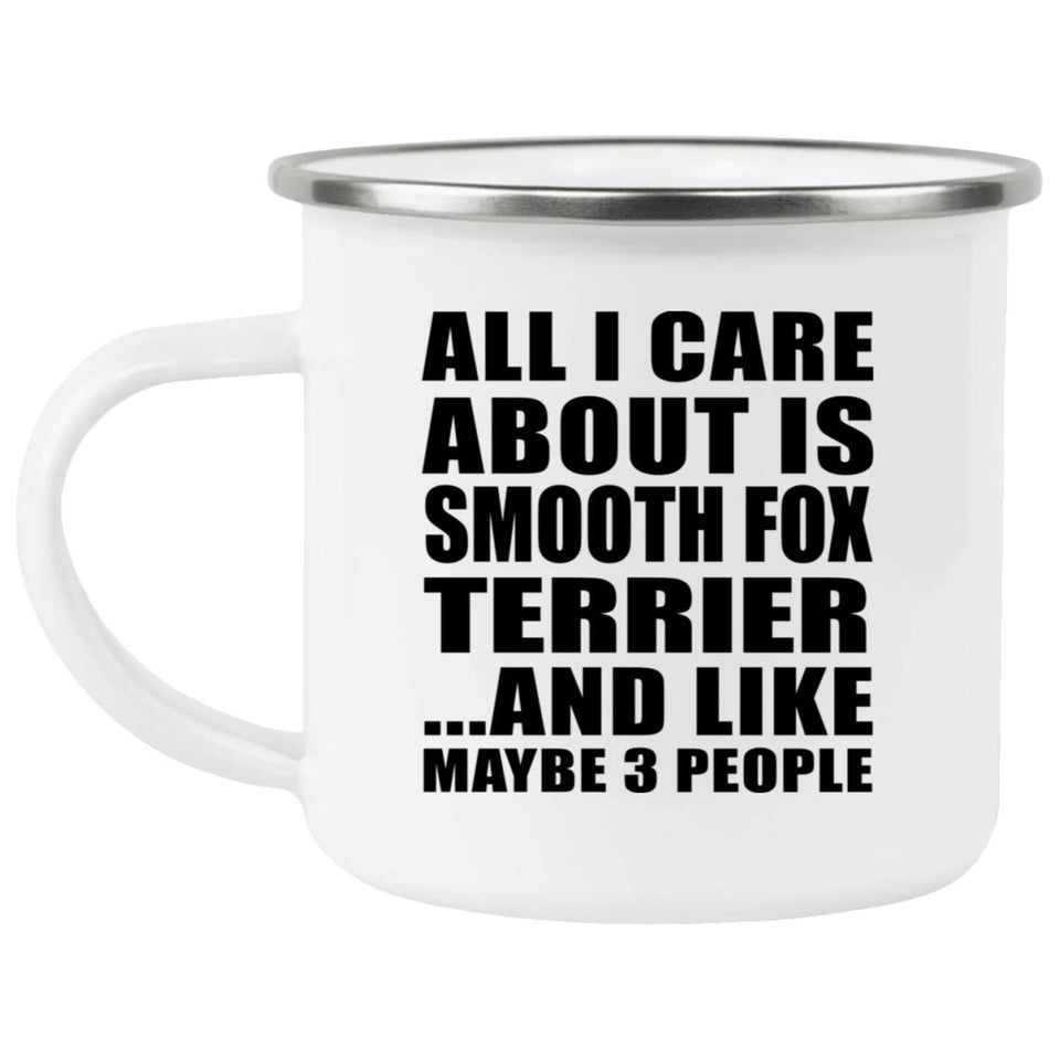 All I Care About Is Smooth Fox Terrier - 12oz Camping Mug