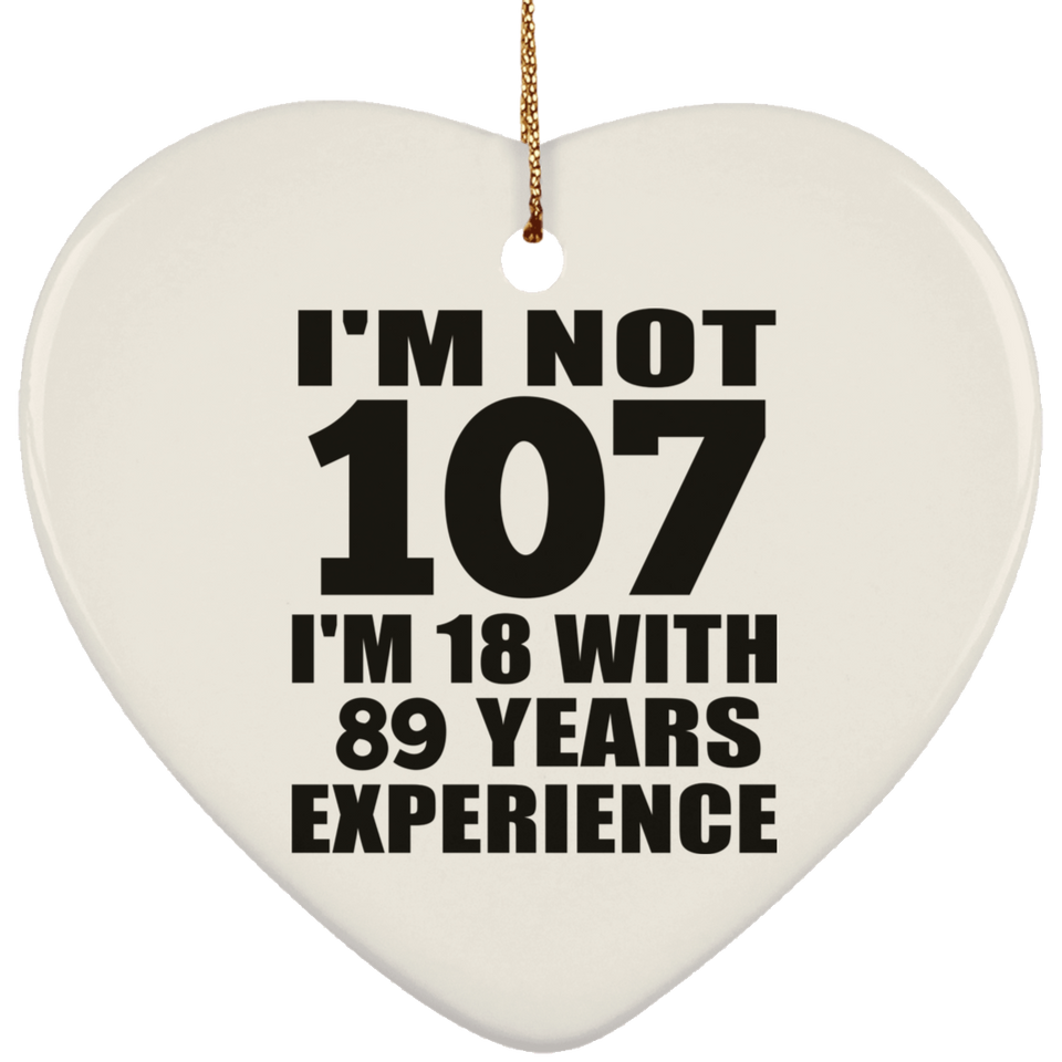 107th Birthday I'm Not 107 I'm 18 With 89 Years Experience - Heart Ornament