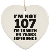 107th Birthday I'm Not 107 I'm 18 With 89 Years Experience - Heart Ornament
