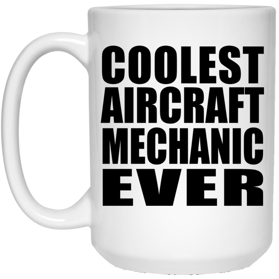 Coolest Aircraft Mechanic Ever - 15 Oz Coffee Mug