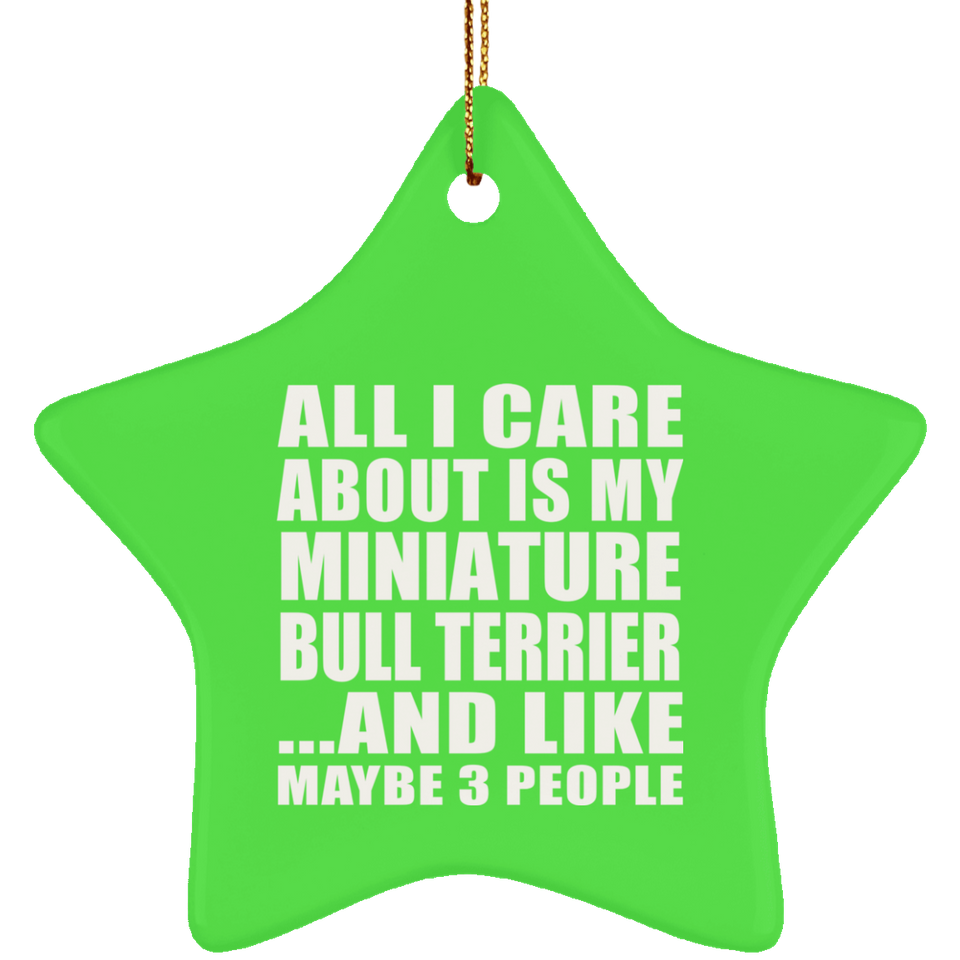 All I Care About Is My Miniature Bull Terrier - Star Ornament
