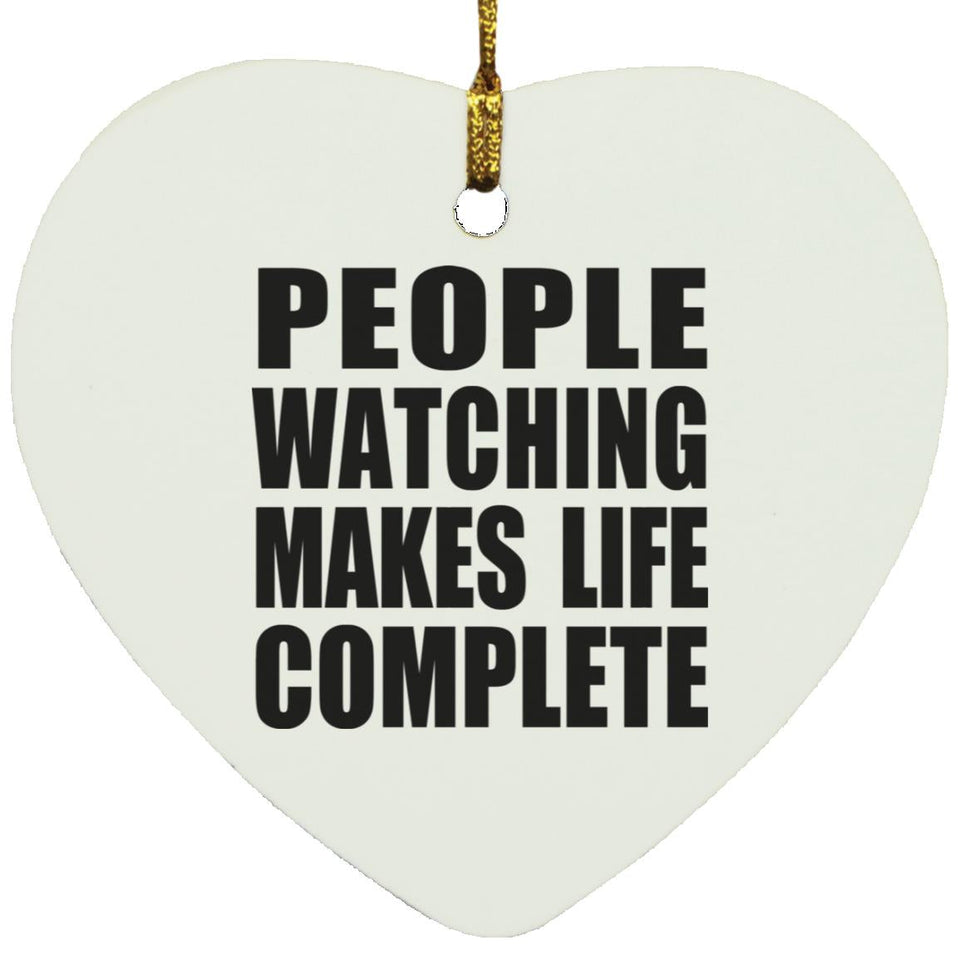 People Watching Makes Life Complete - Heart Ornament