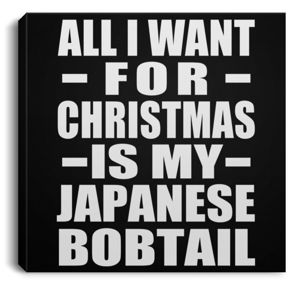 All I Want For Christmas Is My Japanese Bobtail - Canvas Square