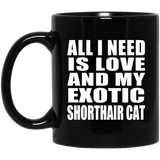 All I Need Is Love And My Exotic Shorthair Cat - 11 Oz Coffee Mug Black