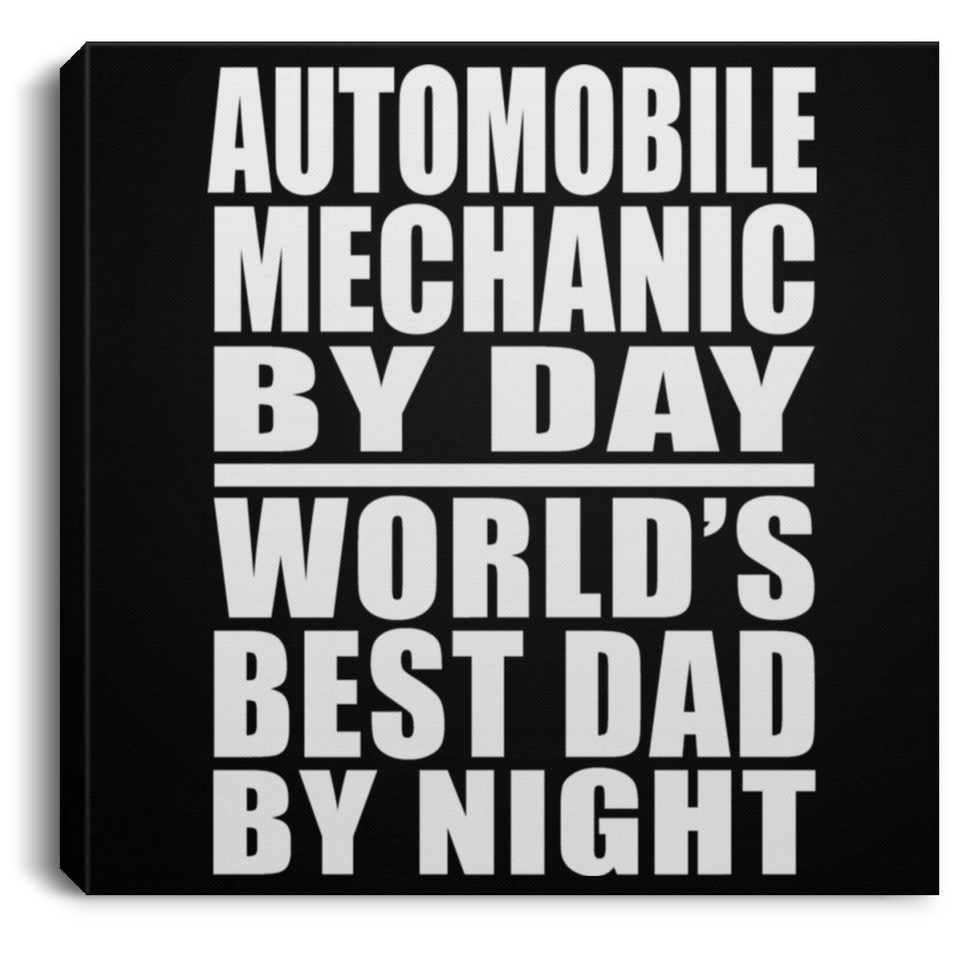 Automobile Mechanic By Day World's Best Dad By Night - Canvas Square