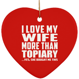 I Love My Wife More Than Topiary - Heart Ornament