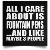 All I Care About Is Fountain Pens - Poster Square