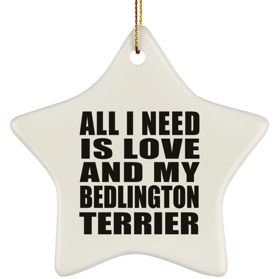 All I Need Is Love And My Bedlington Terrier - Star Ornament