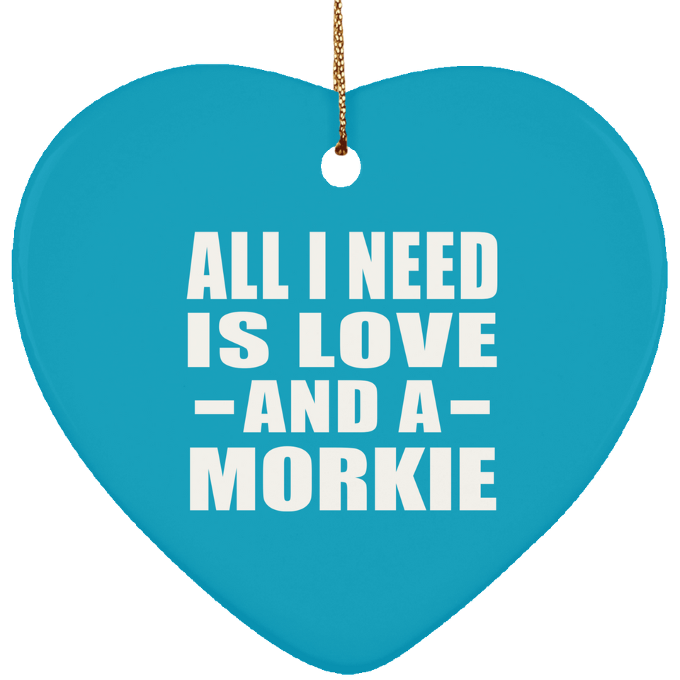 All I Need Is Love And A Morkie - Heart Ornament