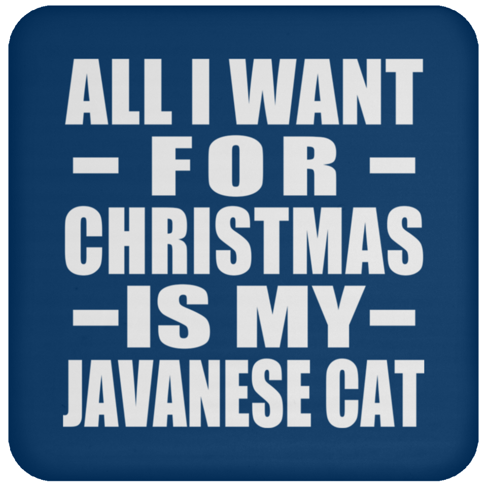 All I Want For Christmas Is My Javanese Cat - Coaster