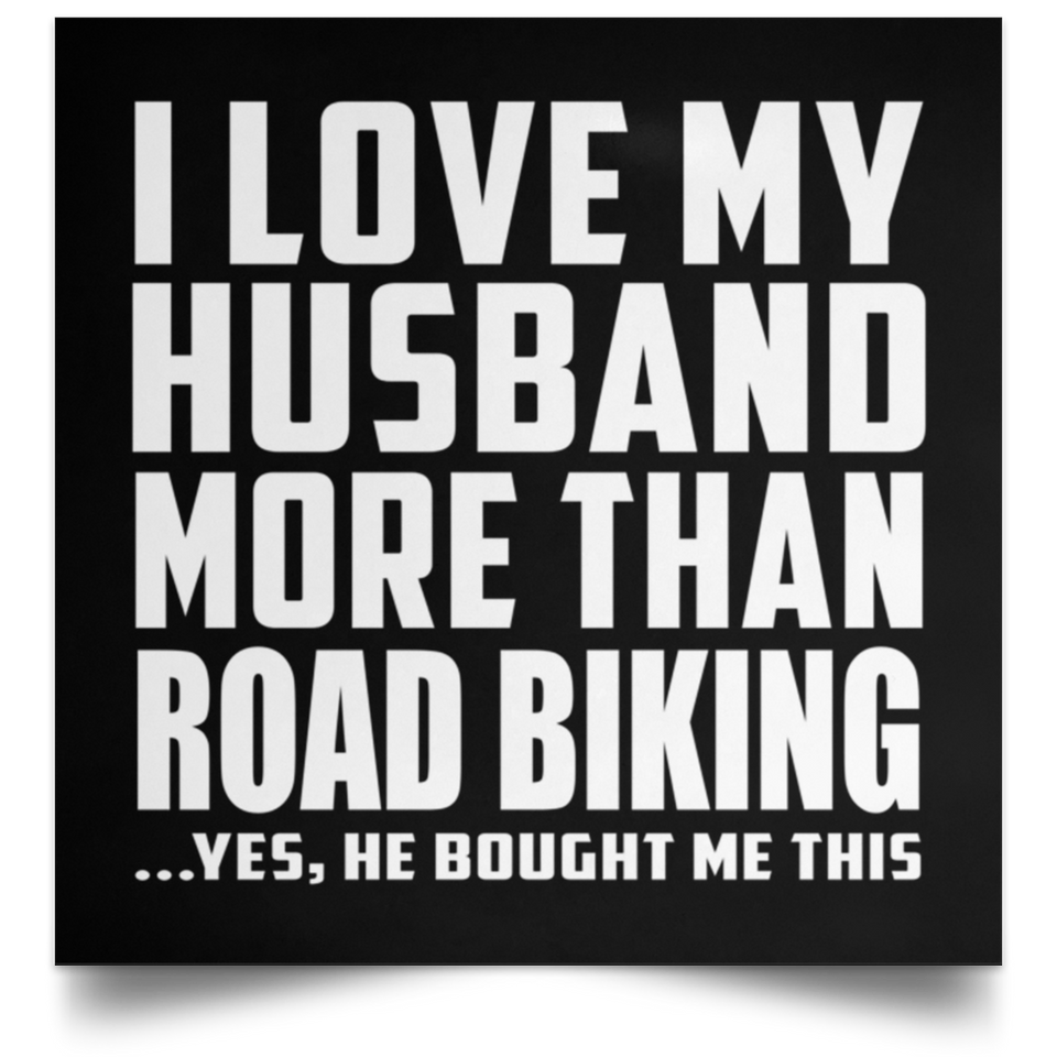 I Love My Husband More Than Road Biking - Poster Square