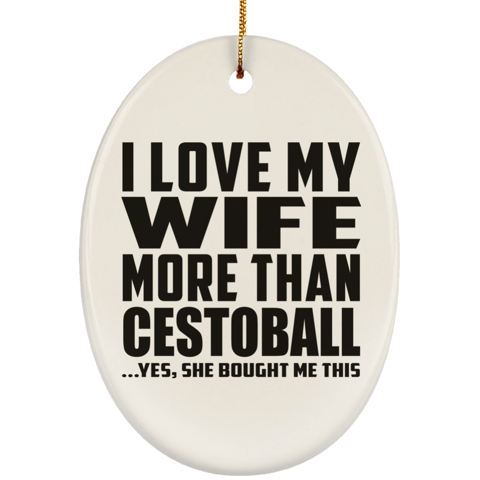 I Love My Wife More Than Cestoball - Oval Ornament