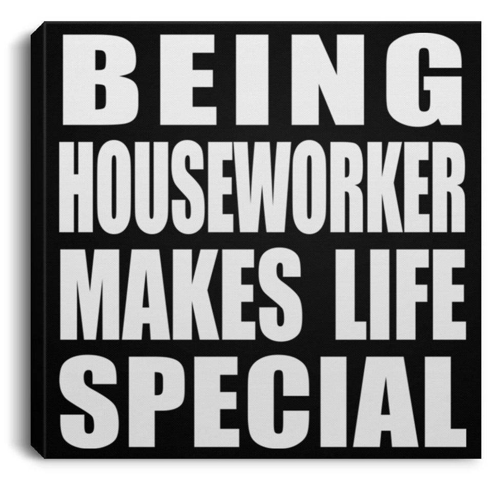 Being Houseworker Makes Life Special - Canvas Square