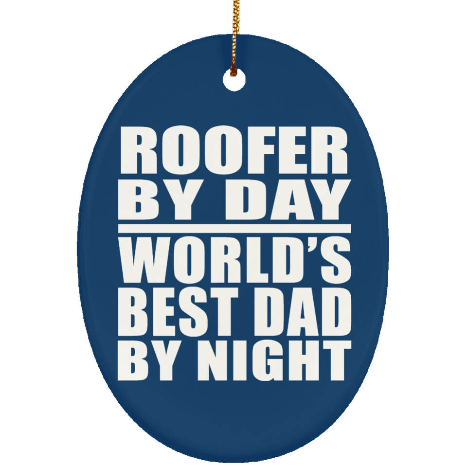 Roofer By Day World's Best Dad By Night - Oval Ornament