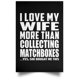 I Love My Wife More Than Collecting Matchboxes - Poster Portrait