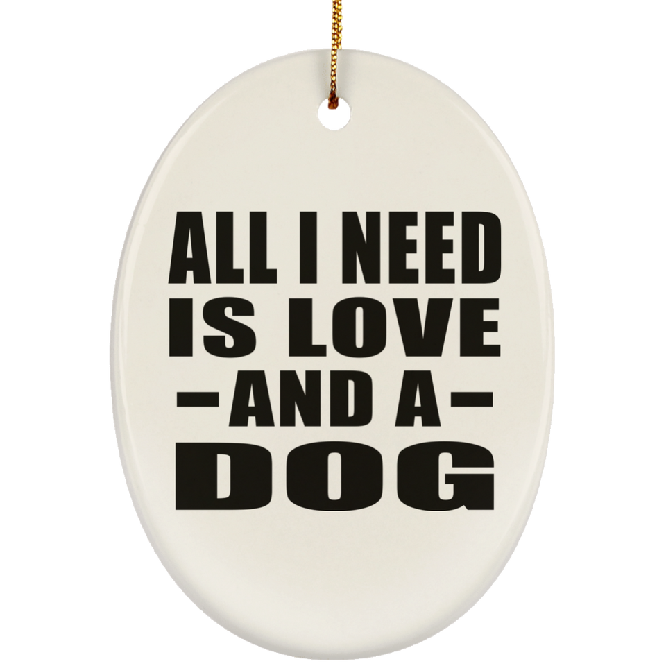 All I Need Is Love And A Dog - Oval Ornament