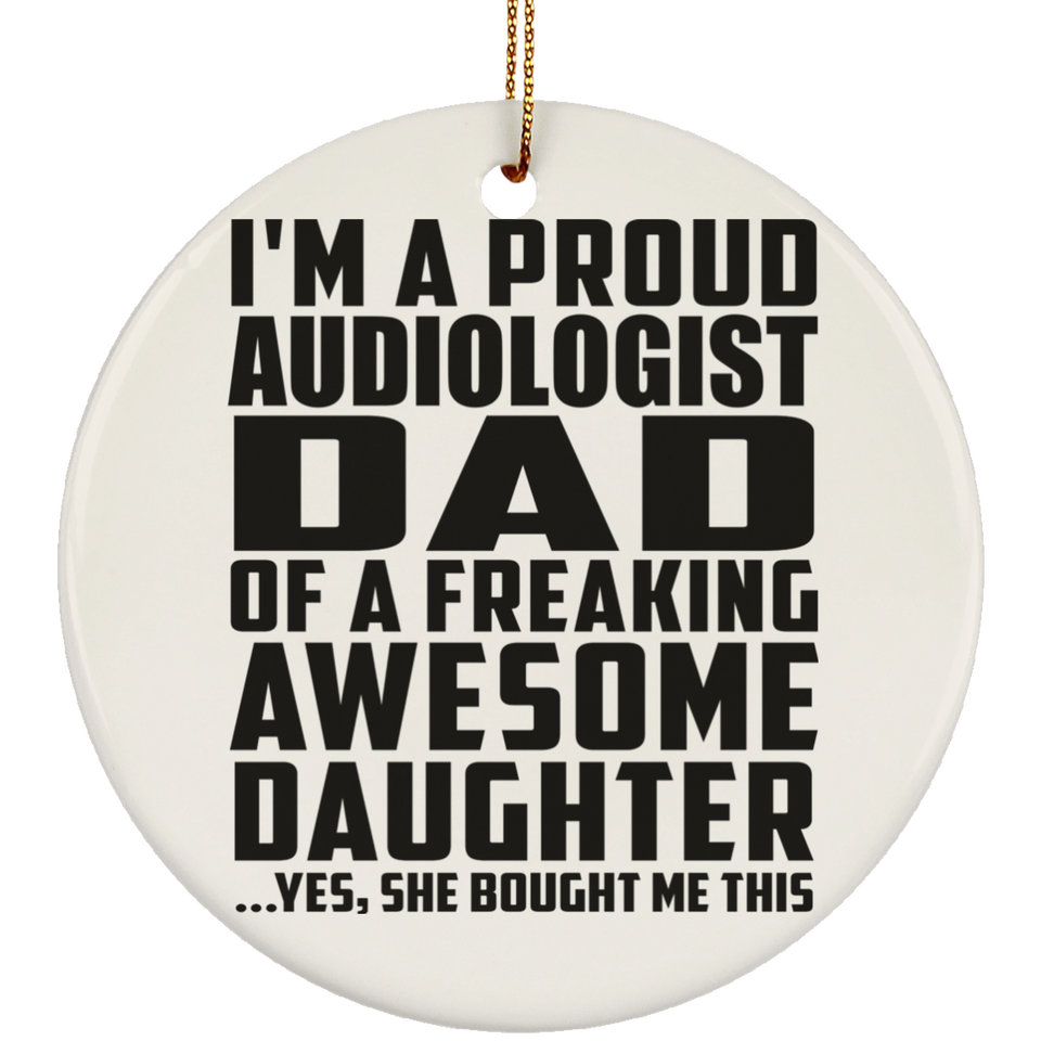 Proud Audiologist Dad Of Awesome Daughter - Circle Ornament