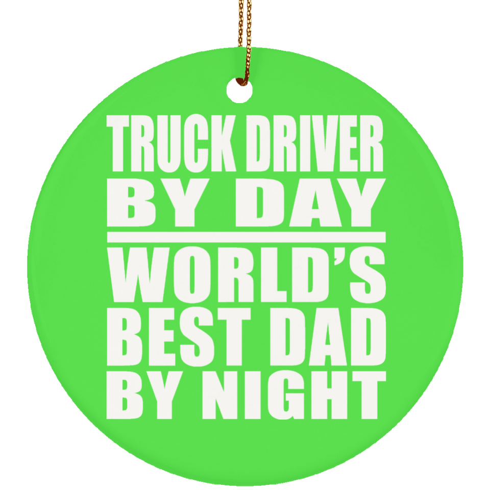 Truck Driver By Day World's Best Dad By Night - Circle Ornament